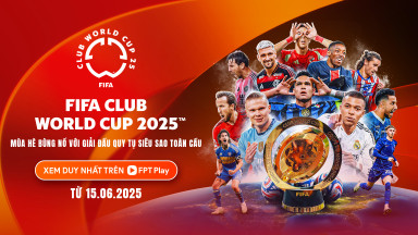 FPT Play sở hữu bản quyền giải FIFA Club World Cup 2025™